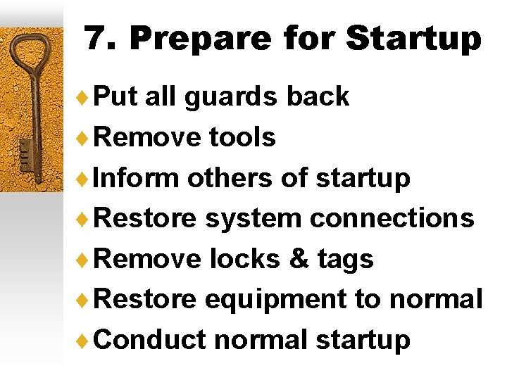 7. Prepare for Startup ¨Put all guards back ¨Remove tools ¨Inform others of startup