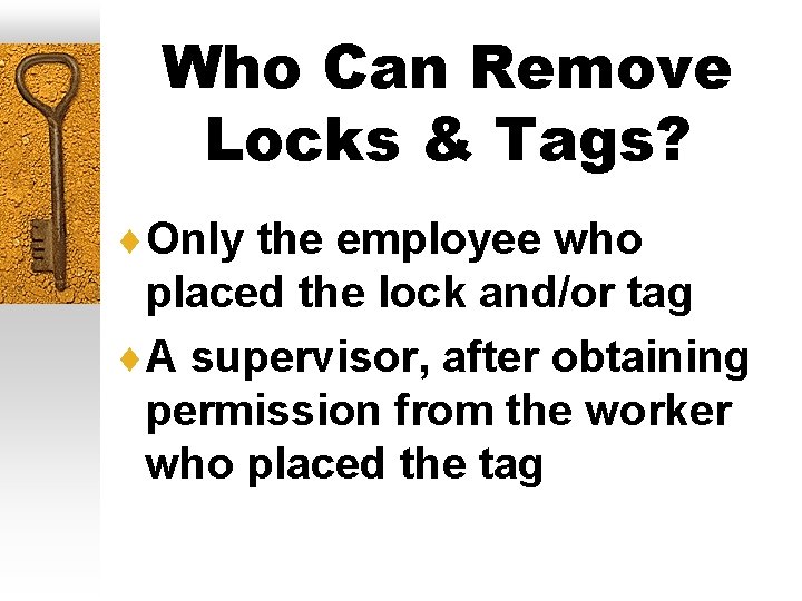 Who Can Remove Locks & Tags? ¨Only the employee who placed the lock and/or