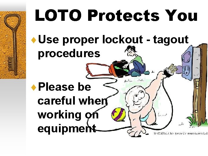 LOTO Protects You ¨Use proper lockout - tagout procedures ¨Please be careful when working