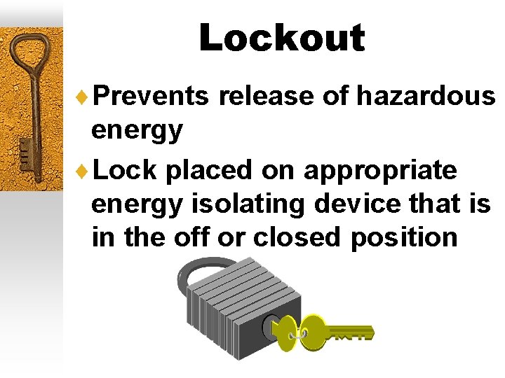 Lockout ¨Prevents release of hazardous energy ¨Lock placed on appropriate energy isolating device that