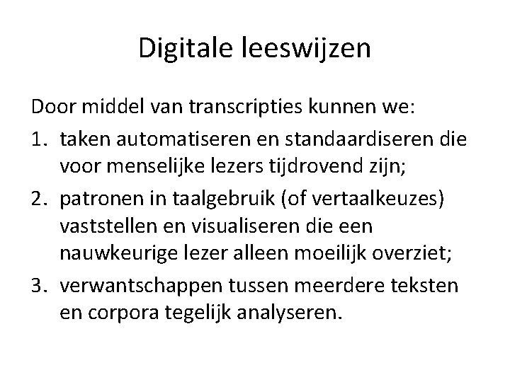 Digitale leeswijzen Door middel van transcripties kunnen we: 1. taken automatiseren en standaardiseren die