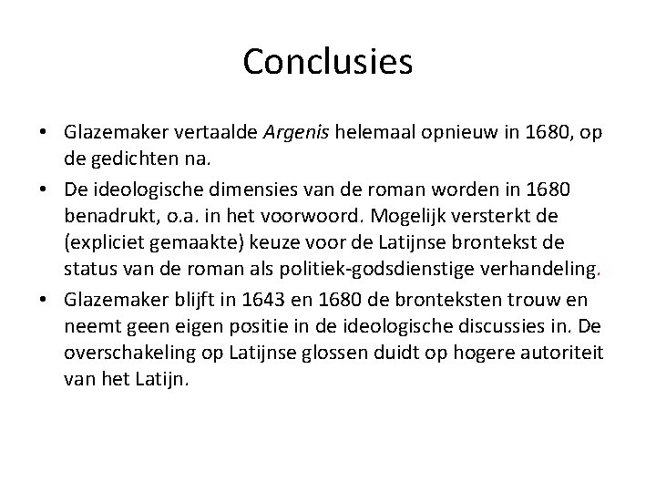 Conclusies • Glazemaker vertaalde Argenis helemaal opnieuw in 1680, op de gedichten na. •