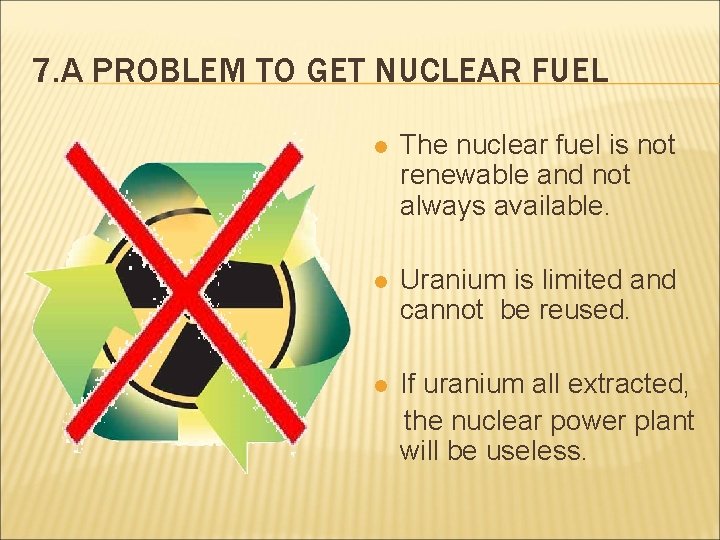 7. A PROBLEM TO GET NUCLEAR FUEL l The nuclear fuel is not renewable