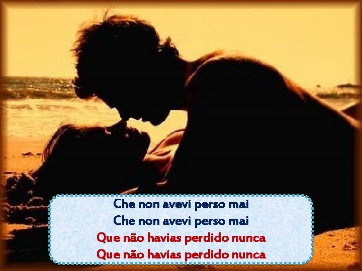 Che non avevi perso mai Que não havias perdido nunca Che non avevi perso mai Que não havias perdido nunca