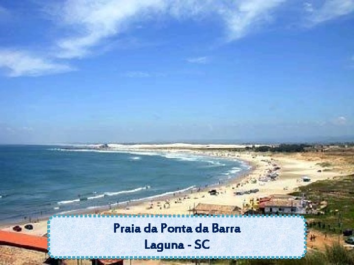 Praia da Ponta da Barra Laguna - SC Praia da Ponta da Barra Laguna - SC