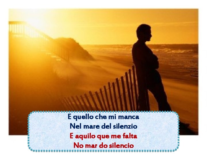 E quello che mi manca Nel mare del silenzio E aquilo que me falta E quello che mi manca Nel mare del silenzio E aquilo que me falta