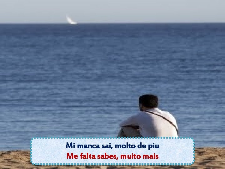 Mi manca sai, molto de piu Me falta sabes, muito mais Mi manca sai, molto de piu Me falta sabes, muito mais