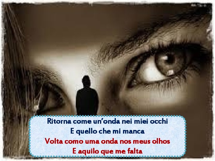 Ritorna come un’onda nei miei occhi E quello che mi manca Volta como uma Ritorna come un’onda nei miei occhi E quello che mi manca Volta como uma