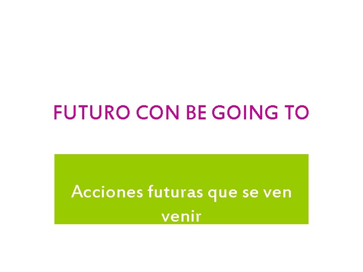 FUTURO CON BE GOING TO Acciones futuras que se venir 