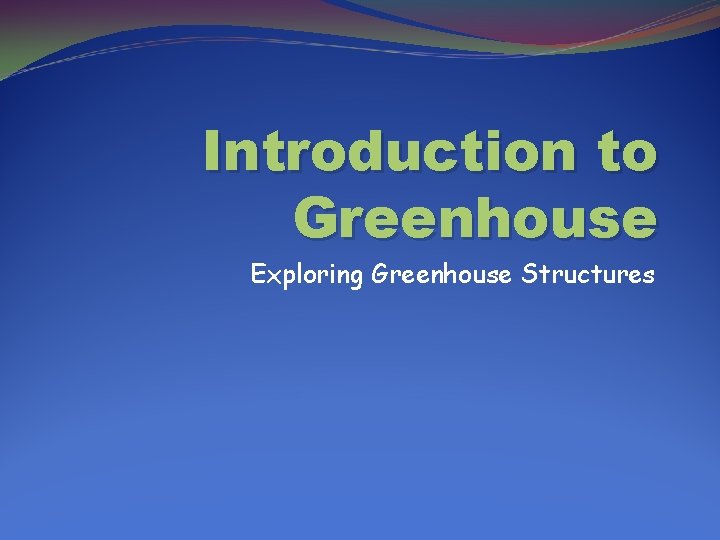 Introduction to Greenhouse Exploring Greenhouse Structures 