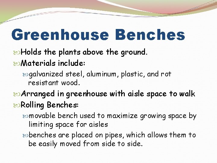 Greenhouse Benches Holds the plants above the ground. Materials include: galvanized steel, aluminum, plastic,