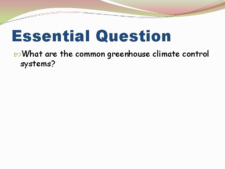 Essential Question What are the common greenhouse climate control systems? 