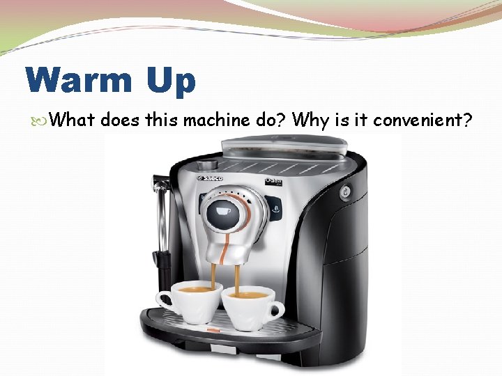 Warm Up What does this machine do? Why is it convenient? 