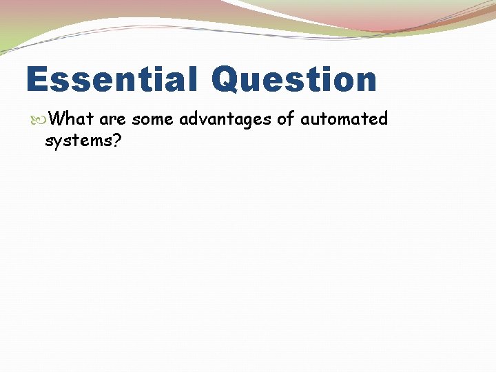 Essential Question What are some advantages of automated systems? 
