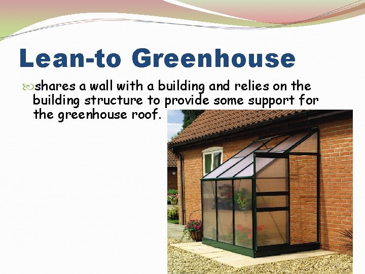 Lean-to Greenhouse shares a wall with a building and relies on the building structure