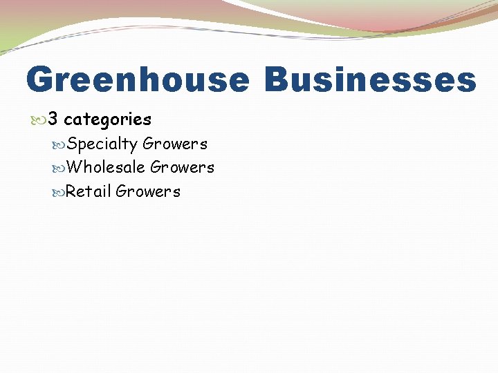 Greenhouse Businesses 3 categories Specialty Growers Wholesale Growers Retail Growers 