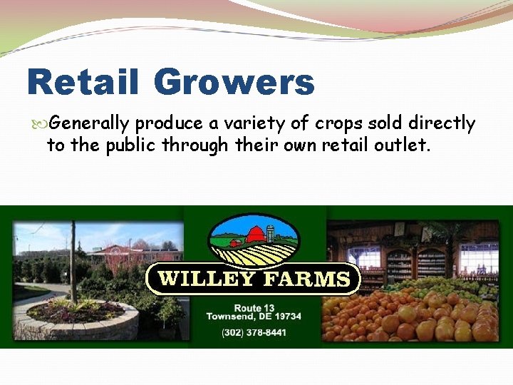 Retail Growers Generally produce a variety of crops sold directly to the public through