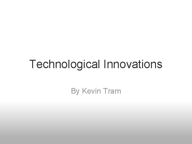 Technological Innovations By Kevin Tram 