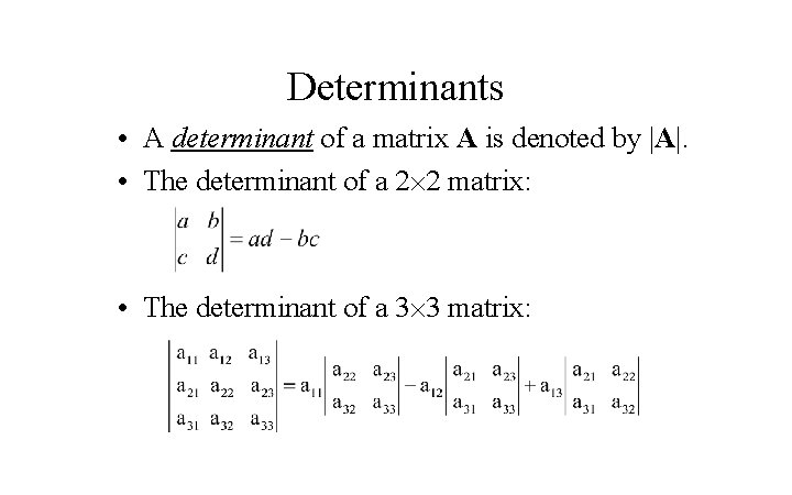 Determinants • A determinant of a matrix A is denoted by |A|. • The