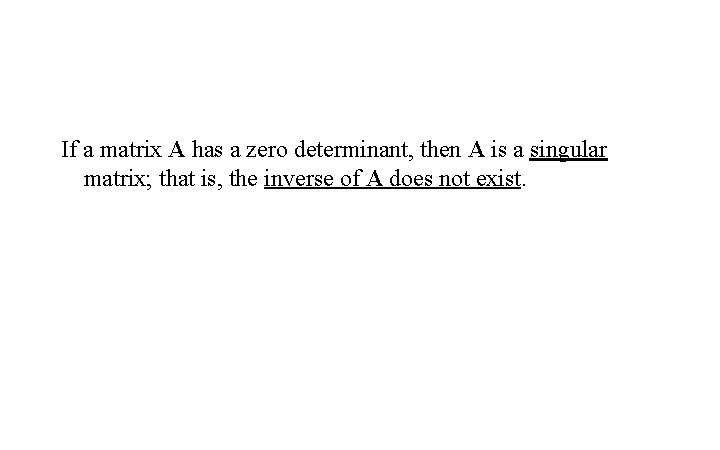 If a matrix A has a zero determinant, then A is a singular matrix;