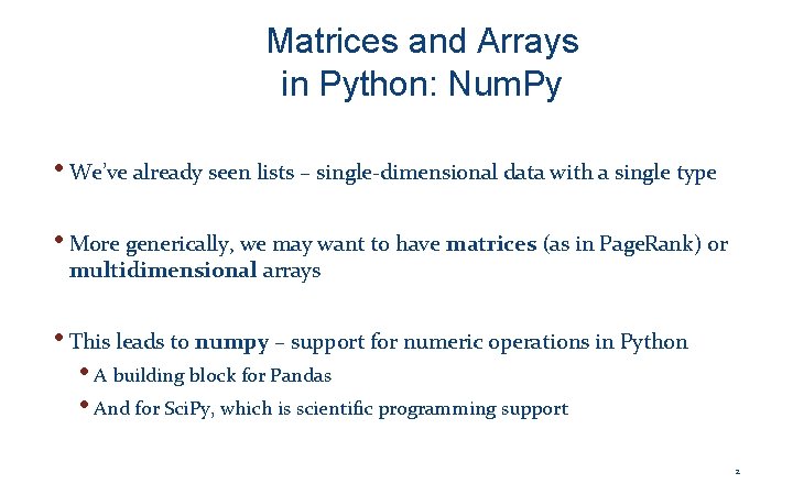 Matrices and Arrays in Python: Num. Py • We’ve already seen lists – single-dimensional