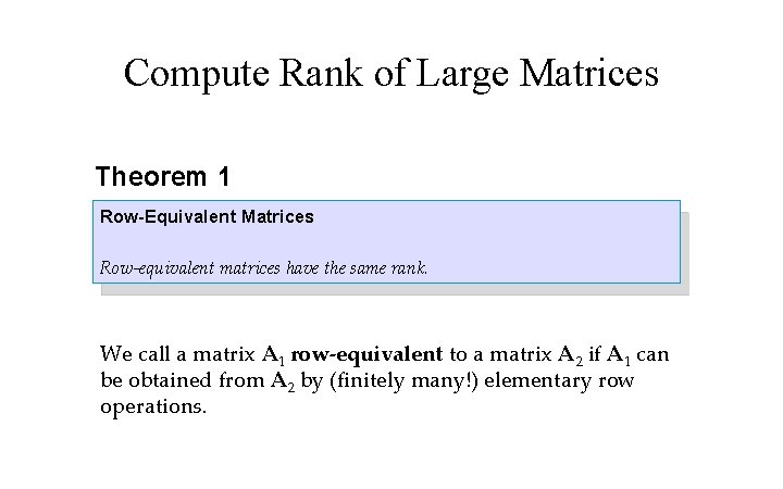 Compute Rank of Large Matrices Theorem 1 Row-Equivalent Matrices Row-equivalent matrices have the same