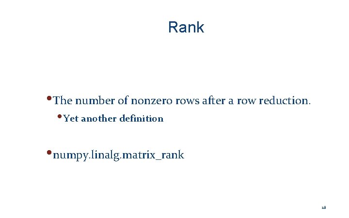 Rank • The number of nonzero rows after a row reduction. • Yet another