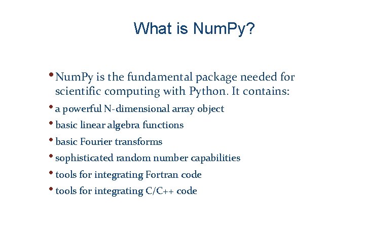What is Num. Py? • Num. Py is the fundamental package needed for scientific