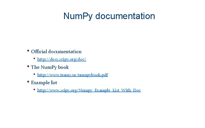 Num. Py documentation • Official documentation • http: //docs. scipy. org/doc/ • The Num.