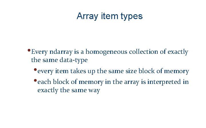 Array item types • Every ndarray is a homogeneous collection of exactly the same