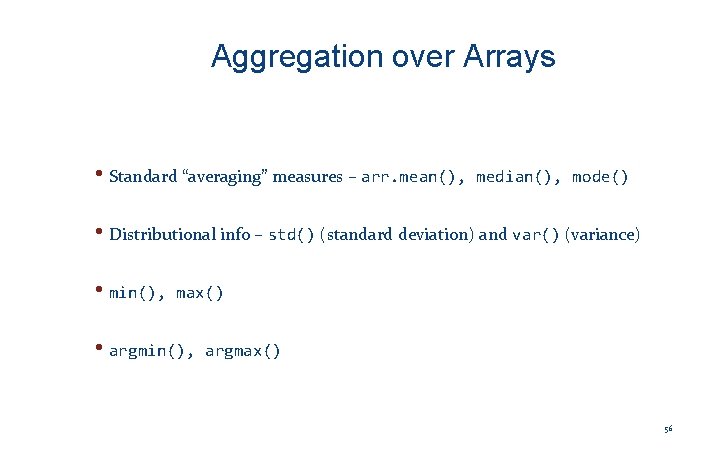 Aggregation over Arrays • Standard “averaging” measures – arr. mean(), median(), mode() • Distributional