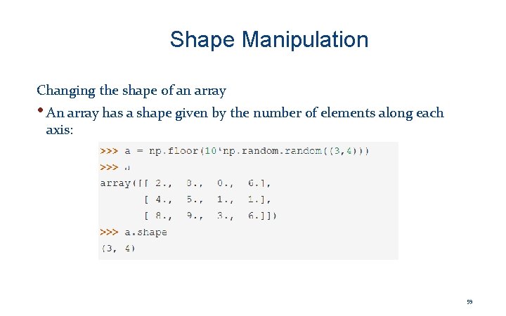 Shape Manipulation Changing the shape of an array • An array has a shape