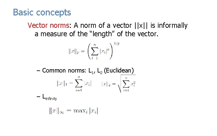 Basic concepts Vector norms: A norm of a vector ||x|| is informally a measure