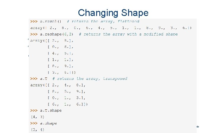 Changing Shape The shape of an array can be changed with various commands. The