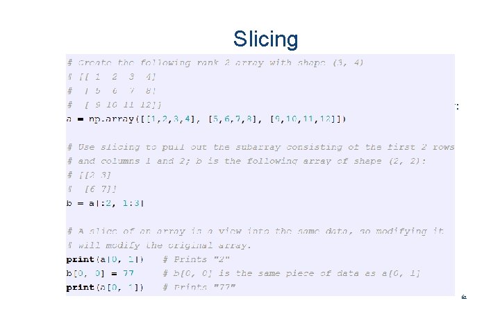 Slicing Similar to Python lists, numpy arrays can be sliced. Since arrays may be