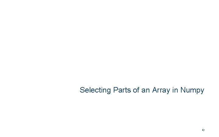 Selecting Parts of an Array in Numpy 67 