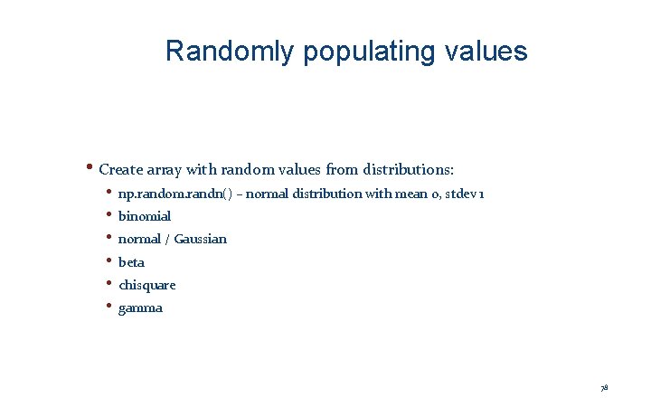 Randomly populating values • Create array with random values from distributions: • np. random.