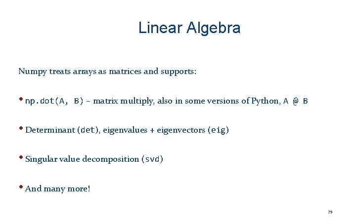 Linear Algebra Numpy treats arrays as matrices and supports: • np. dot(A, B) –