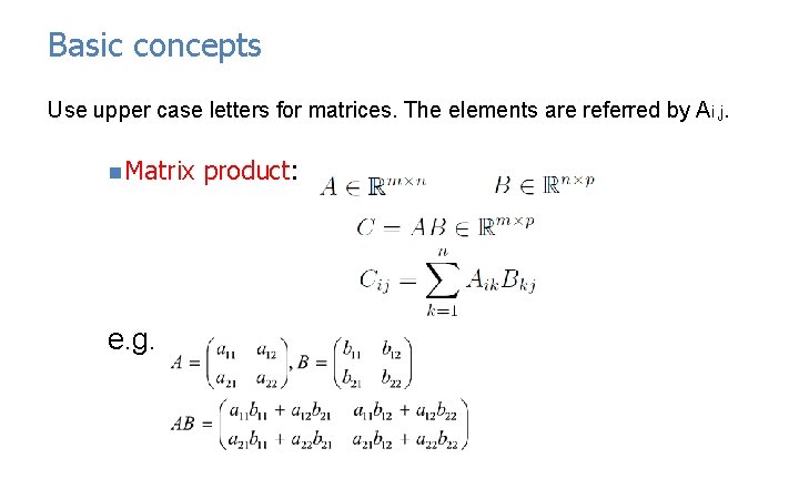 Basic concepts Use upper case letters for matrices. The elements are referred by Ai,