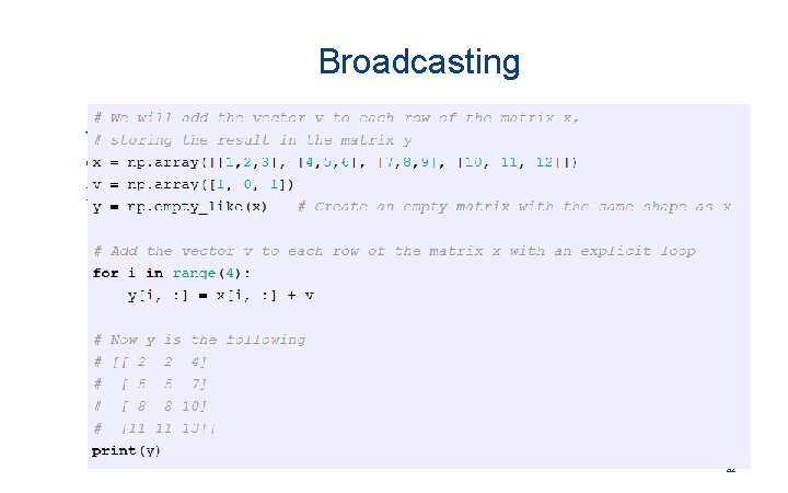 Broadcasting Work with arrays of different shapes when performing arithmetic operations Example: add a