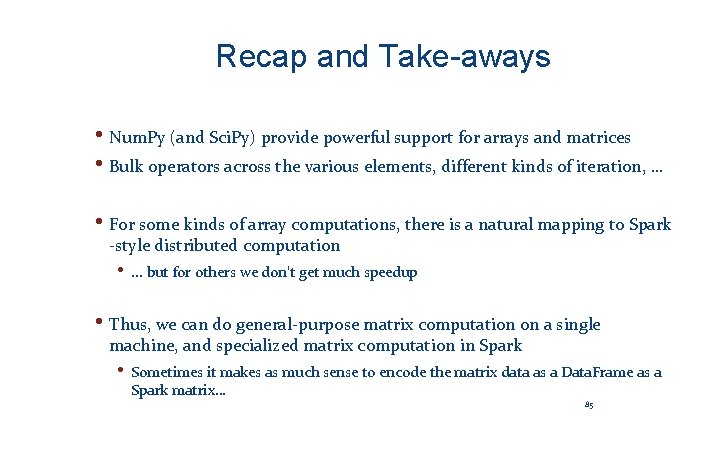 Recap and Take-aways • Num. Py (and Sci. Py) provide powerful support for arrays