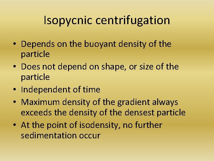 Isopycnic centrifugation • Depends on the buoyant density of the particle • Does not