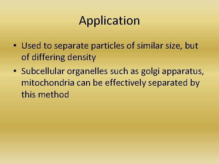 Application • Used to separate particles of similar size, but of differing density •