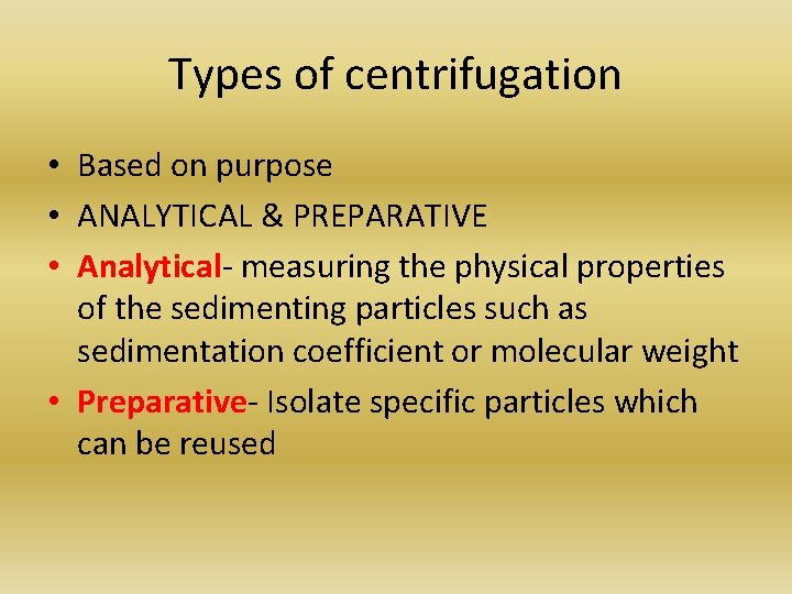 Types of centrifugation • Based on purpose • ANALYTICAL & PREPARATIVE • Analytical- measuring