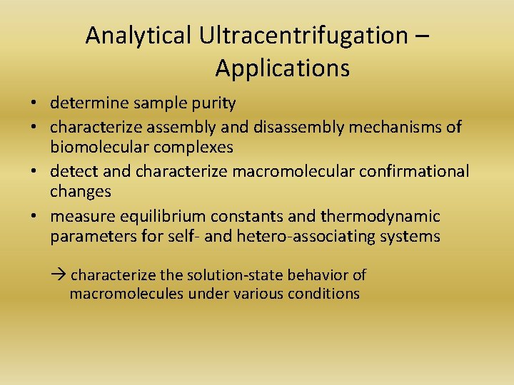 Analytical Ultracentrifugation – Applications • determine sample purity • characterize assembly and disassembly mechanisms