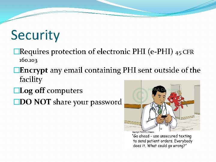 Security �Requires protection of electronic PHI (e-PHI) 45 CFR 160. 103 �Encrypt any email
