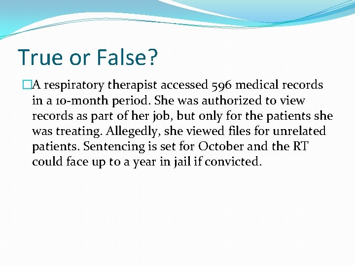 True or False? �A respiratory therapist accessed 596 medical records in a 10 -month