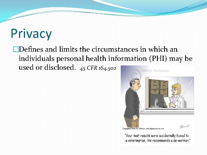 Privacy �Defines and limits the circumstances in which an individuals personal health information (PHI)