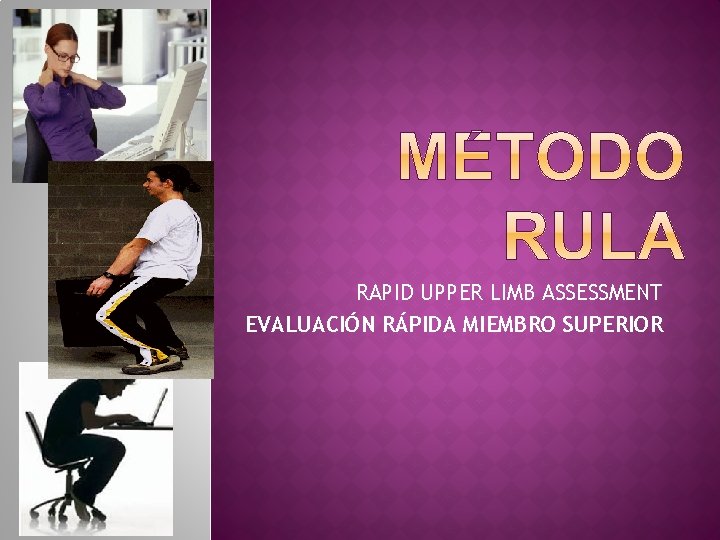 RAPID UPPER LIMB ASSESSMENT EVALUACIÓN RÁPIDA MIEMBRO SUPERIOR 