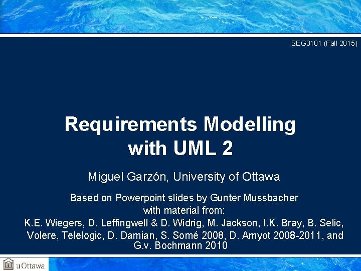 SEG 3101 (Fall 2015) Requirements Modelling with UML 2 Miguel Garzón, University of Ottawa